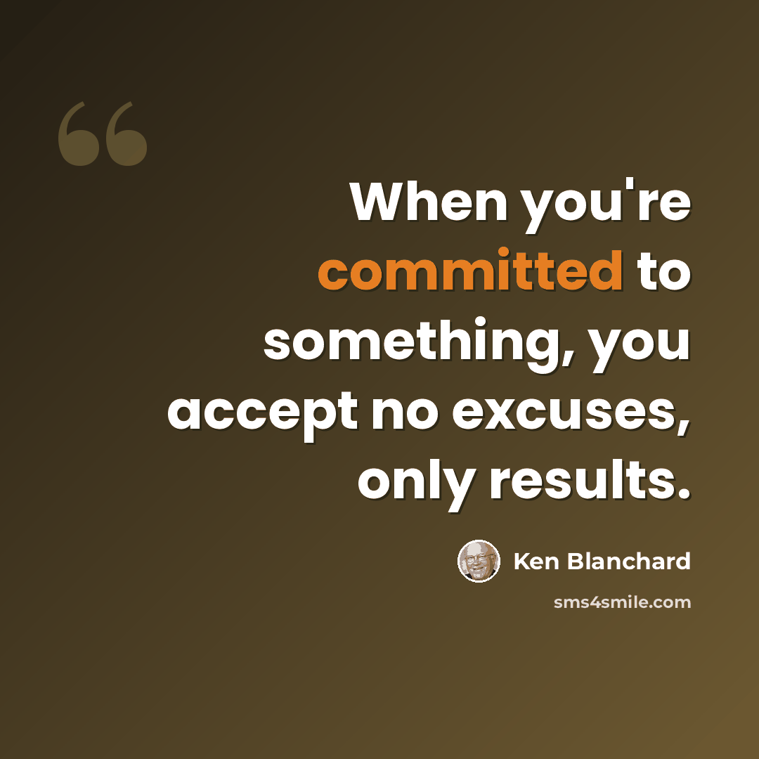 “When you're committed to something, you accept no excuses, only results.” quote by Ken Blanchard