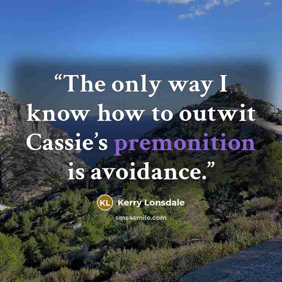 “The only way I know how to outwit Cassie’s premonition is avoidance.” quote by Kerry Lonsdale