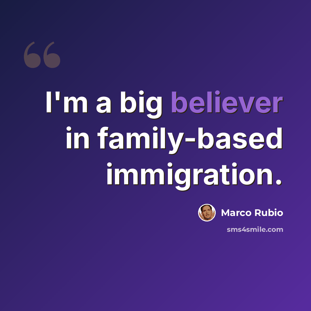 “I'm a big believer in family-based immigration.” quote by Marco Rubio