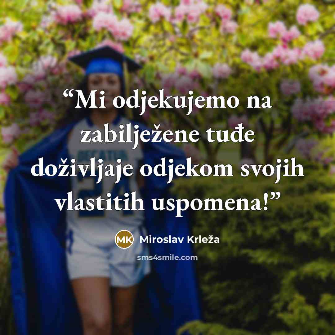 “Mi odjekujemo na zabilježene tuđe doživljaje odjekom svo­jih vlastitih uspomena!” quote by Miroslav Krleža
