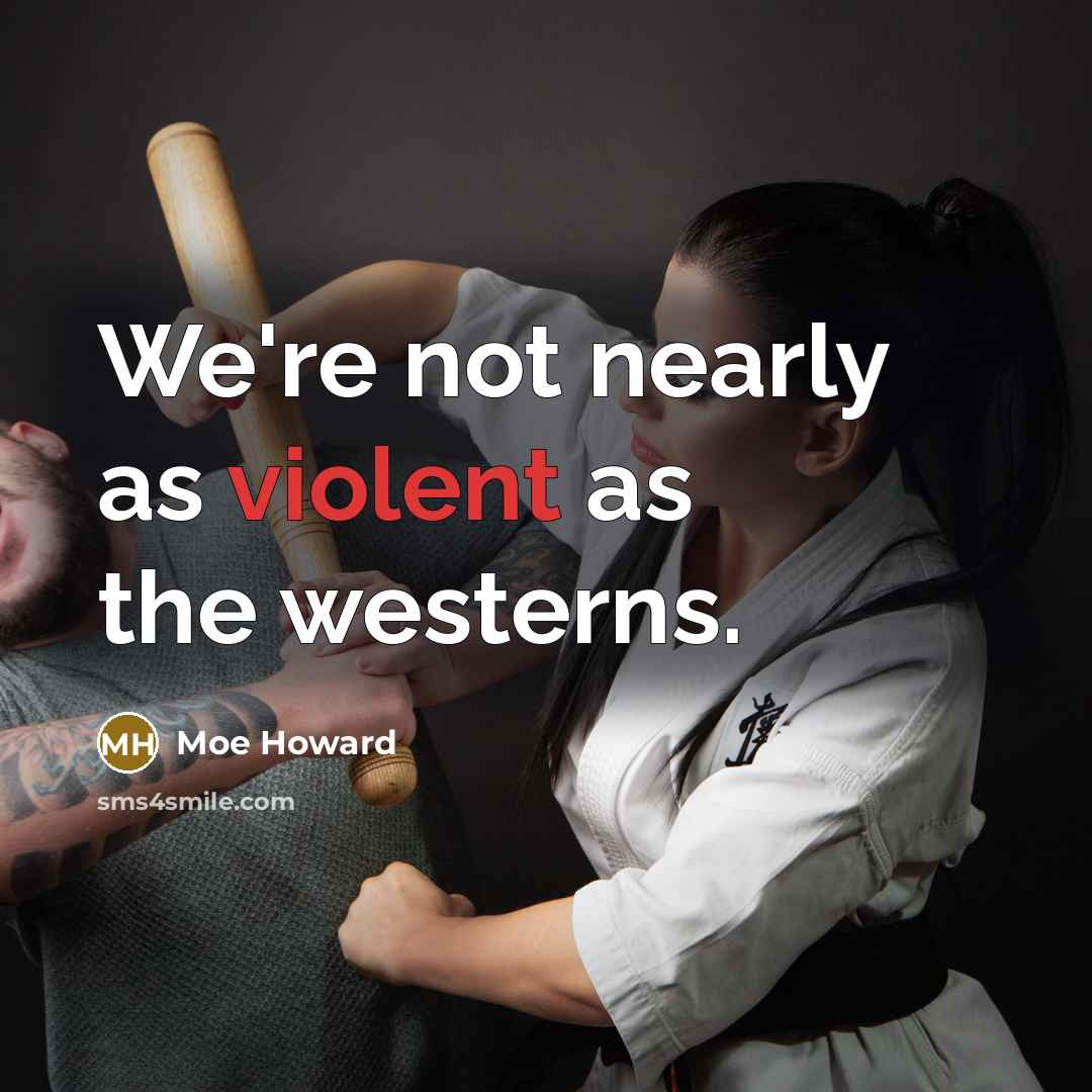 “We're not nearly as violent as the westerns.” quote by Moe Howard