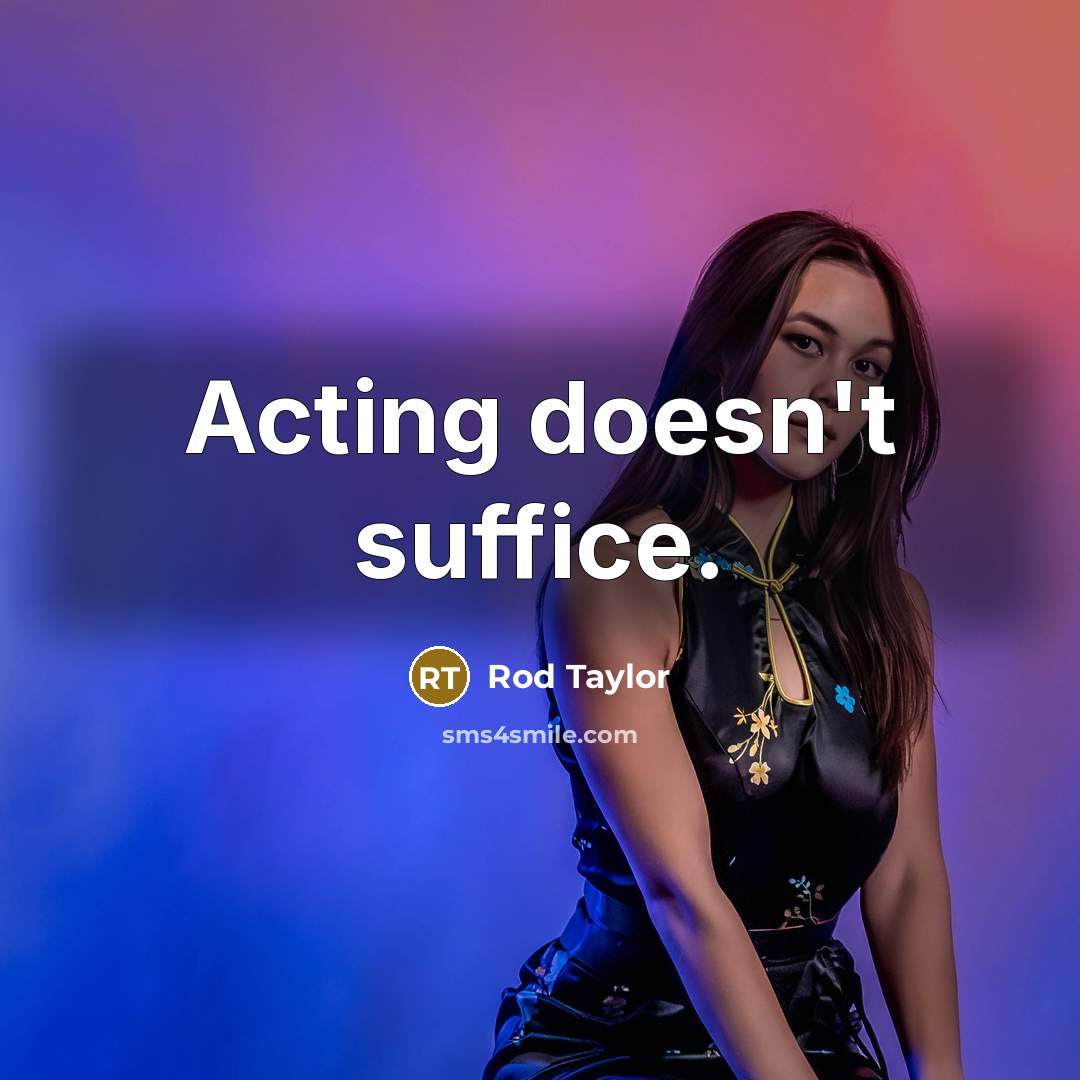 “Acting doesn't suffice.” quote by Rod Taylor