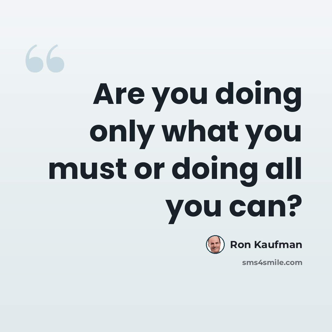 “Are you doing only what you must or doing all you can?” quote by Ron Kaufman