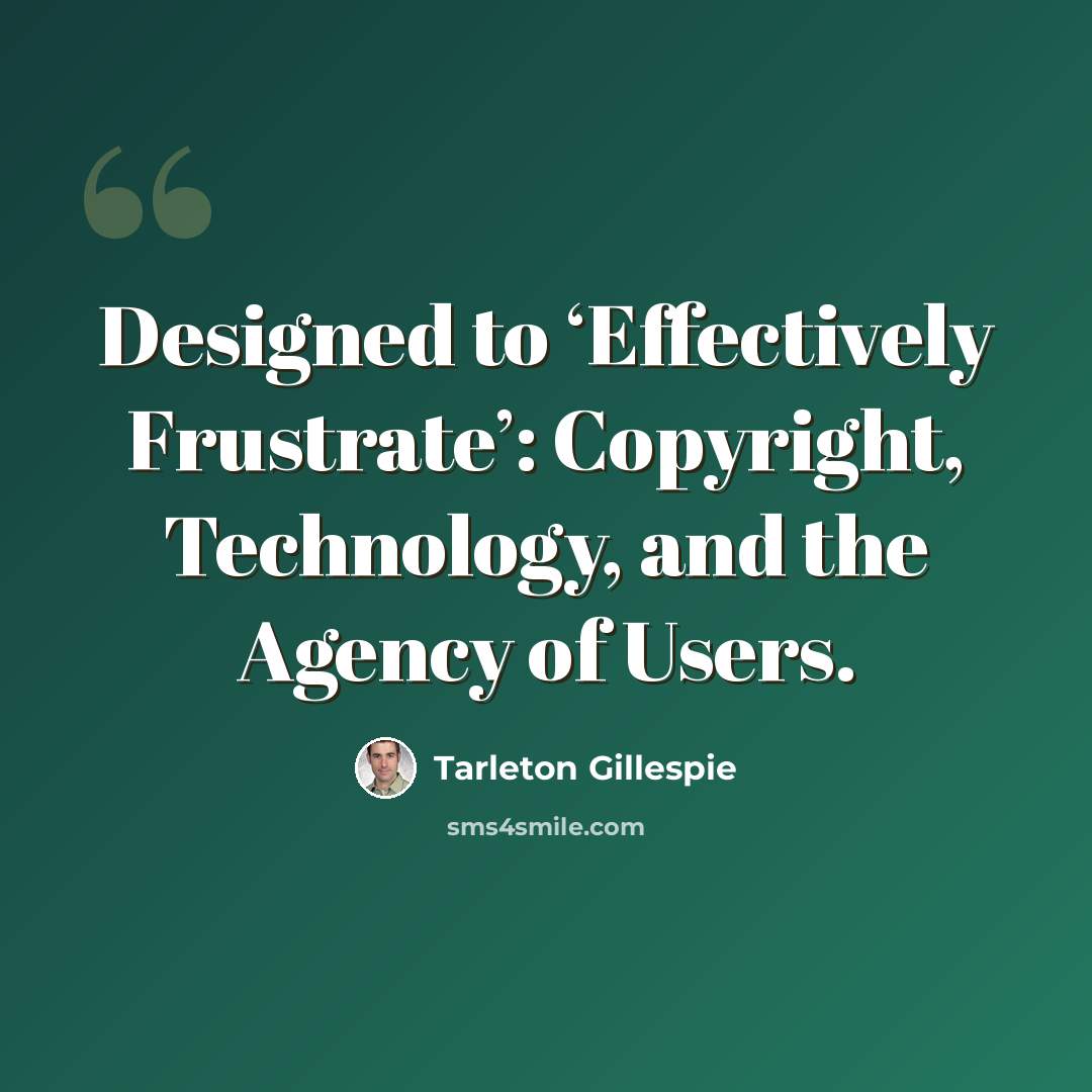 “Designed to ‘Effectively Frustrate’: Copyright, Technology, and the Agency of Users.” quote by Tarleton Gillespie