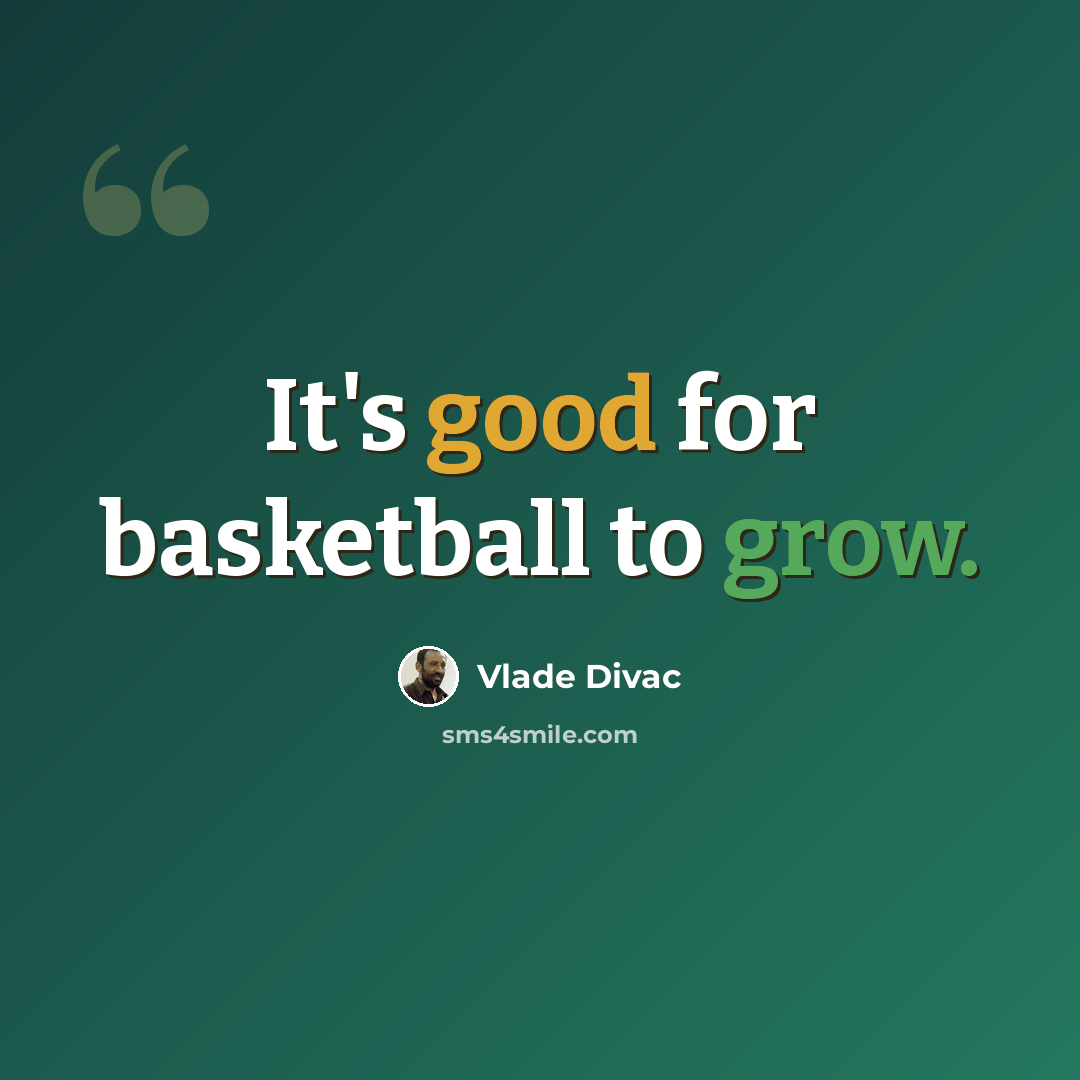 “It's good for basketball to grow.” quote by Vlade Divac