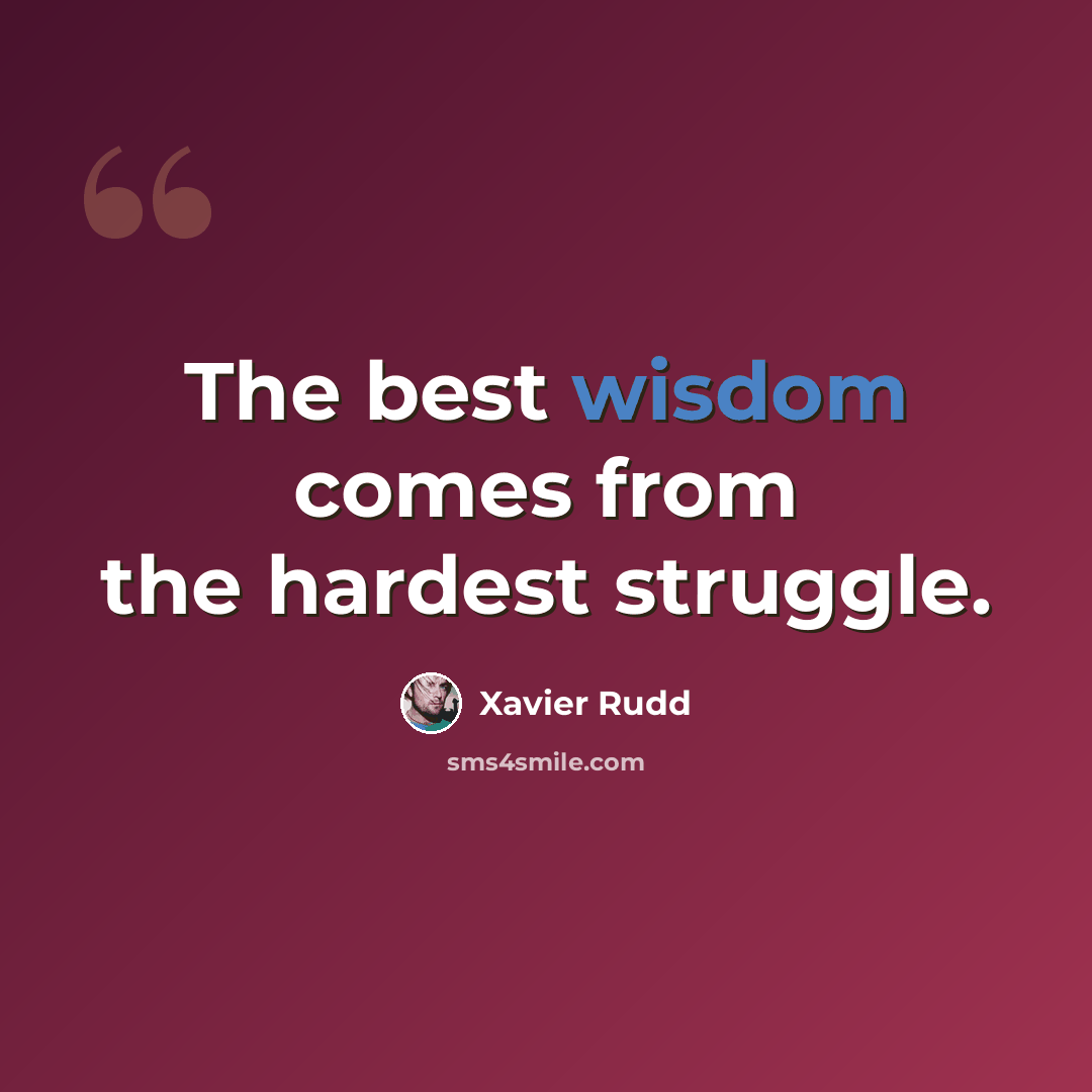 “The best wisdom comes from the hardest struggle.” quote by Xavier Rudd
