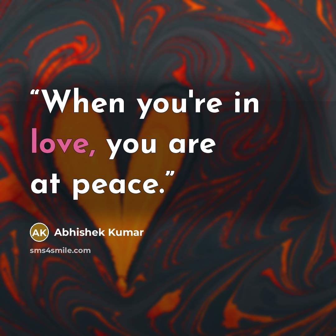 “When you're in love, you are at peace.” quote by Abhishek Kumar
