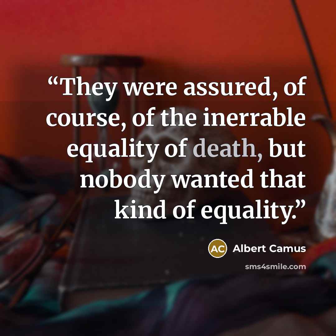 “They were assured, of course, of the inerrable equality of death, but nobody wanted that kind of equality.” quote by Albert Camus