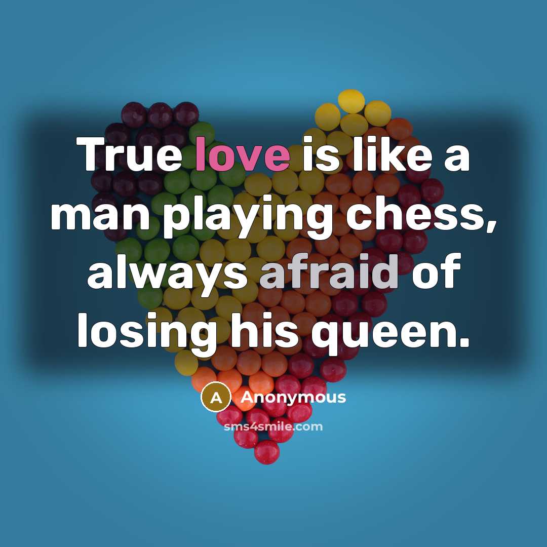 “True love is like a man playing chess, always afraid of losing his queen.” quote by Anonymous