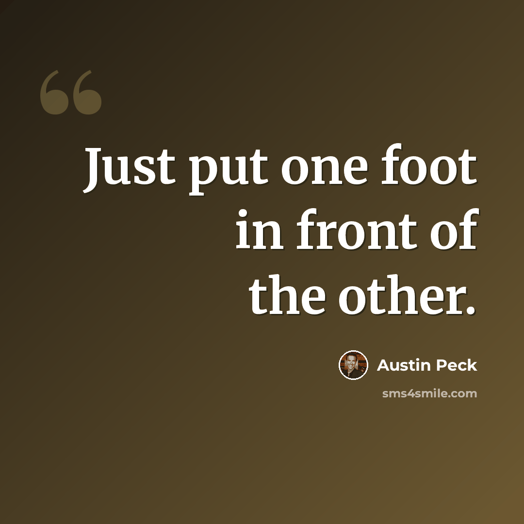“Just put one foot in front of the other.” quote by Austin Peck