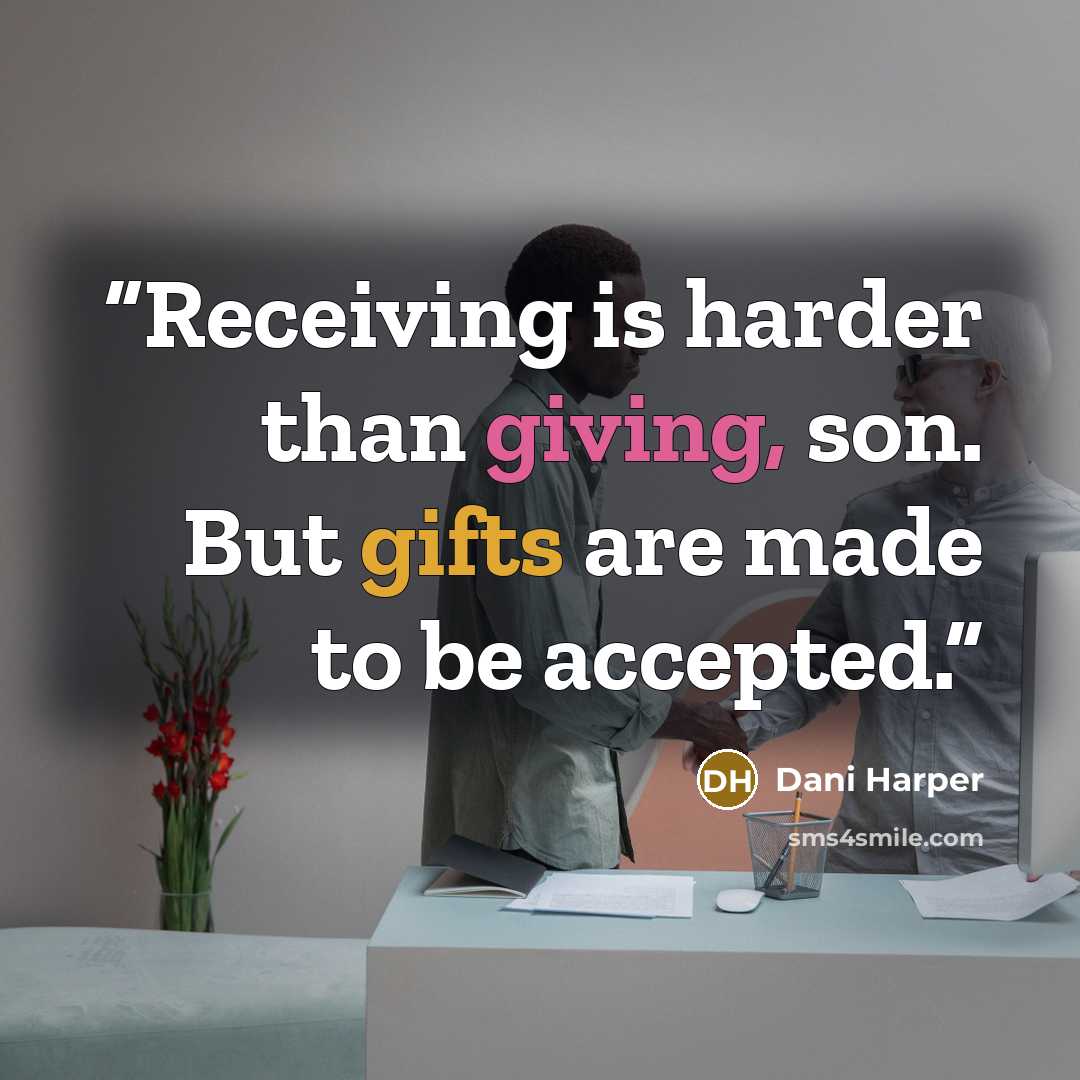 “Receiving is harder than giving, son. But gifts are made to be accepted.” quote by Dani Harper