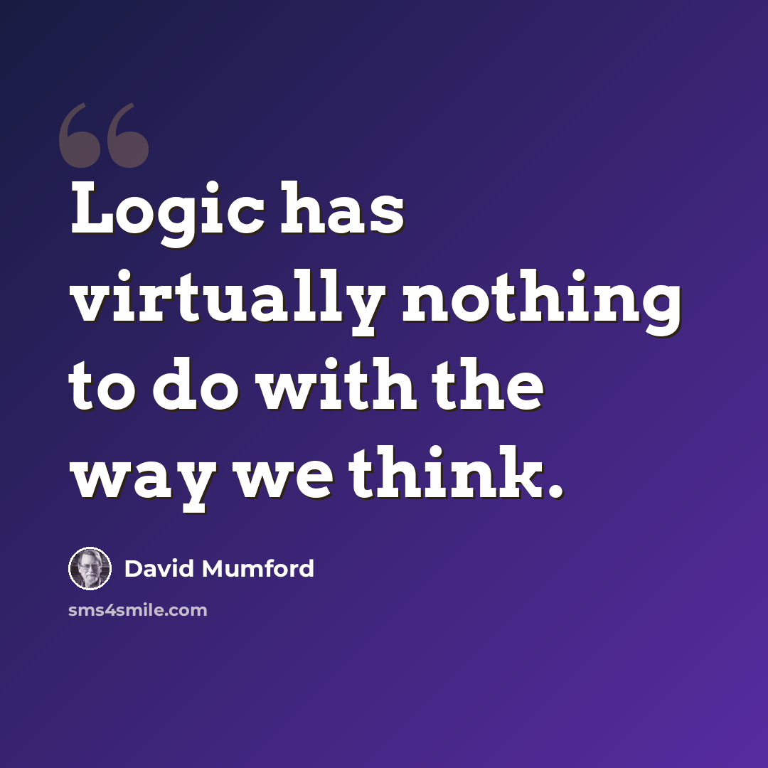 “Logic has virtually nothing to do with the way we think.” quote by David Mumford