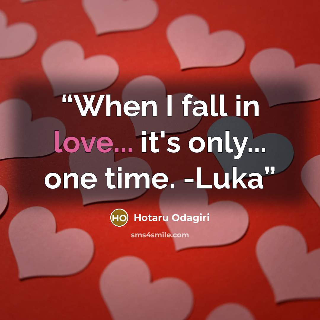 “When I fall in love... it's only... one time. -Luka” quote by Hotaru Odagiri