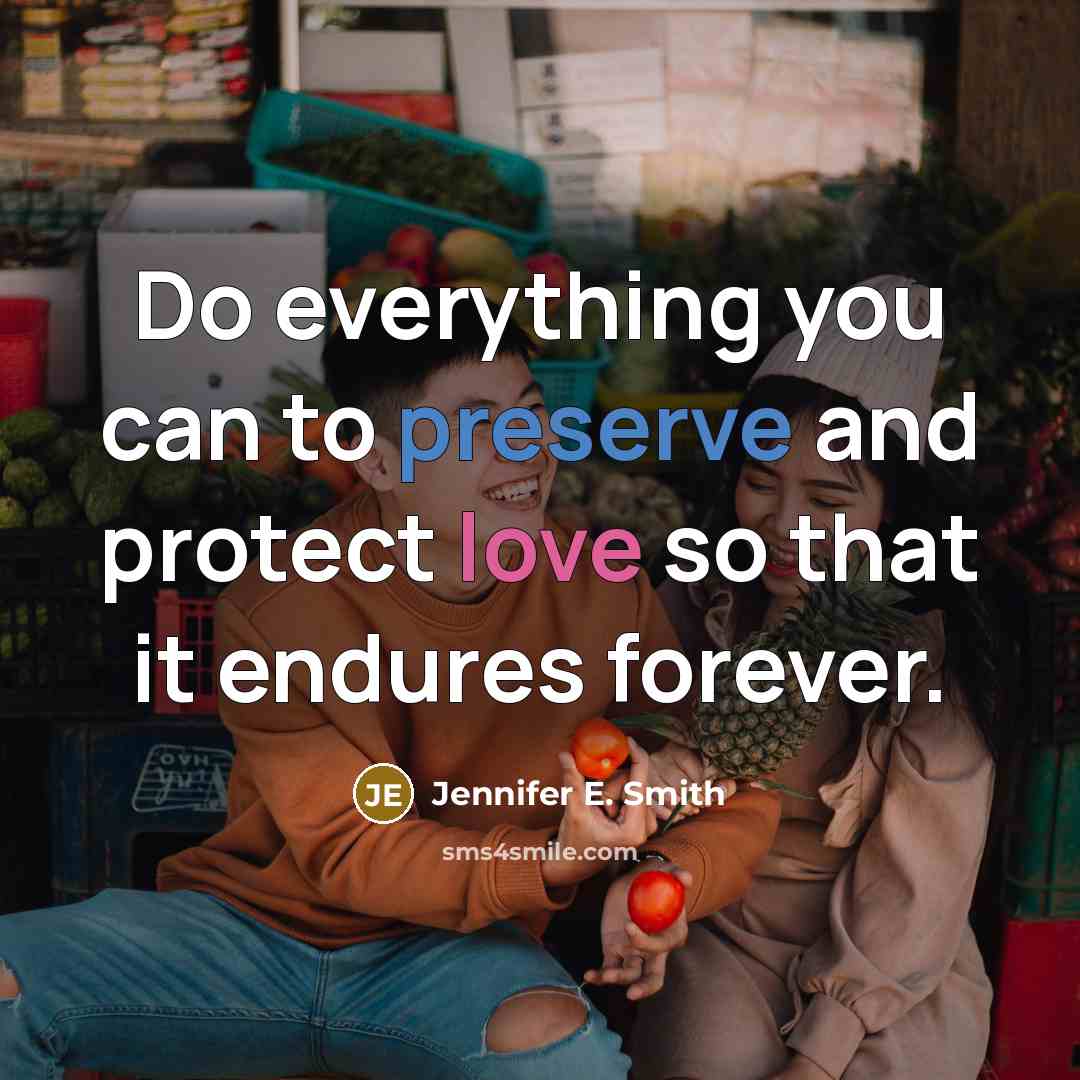 “Do everything you can to preserve and protect love so that it endures forever.” quote by Jennifer E. Smith