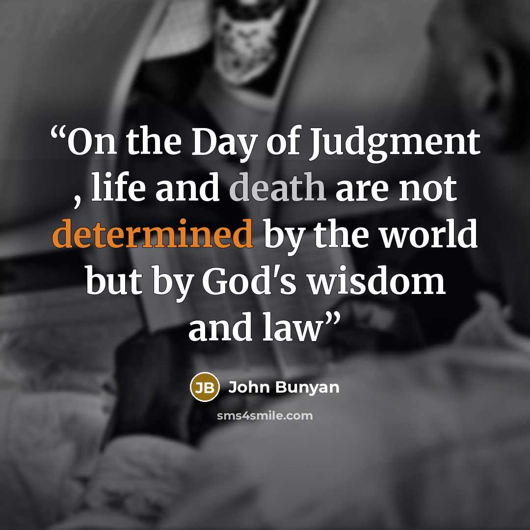 “On the Day of Judgment , life and death are not determined by the world but by God's wisdom and law” quote by John Bunyan
