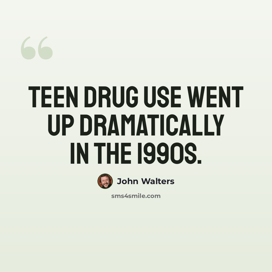“Teen drug use went up dramatically in the 1990s.” quote by John Walters