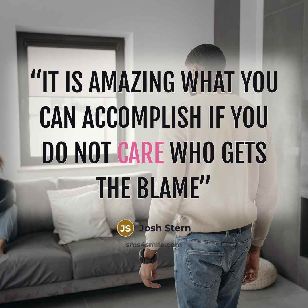 “It is amazing what you can accomplish if you do not care who gets the blame” quote by Josh Stern