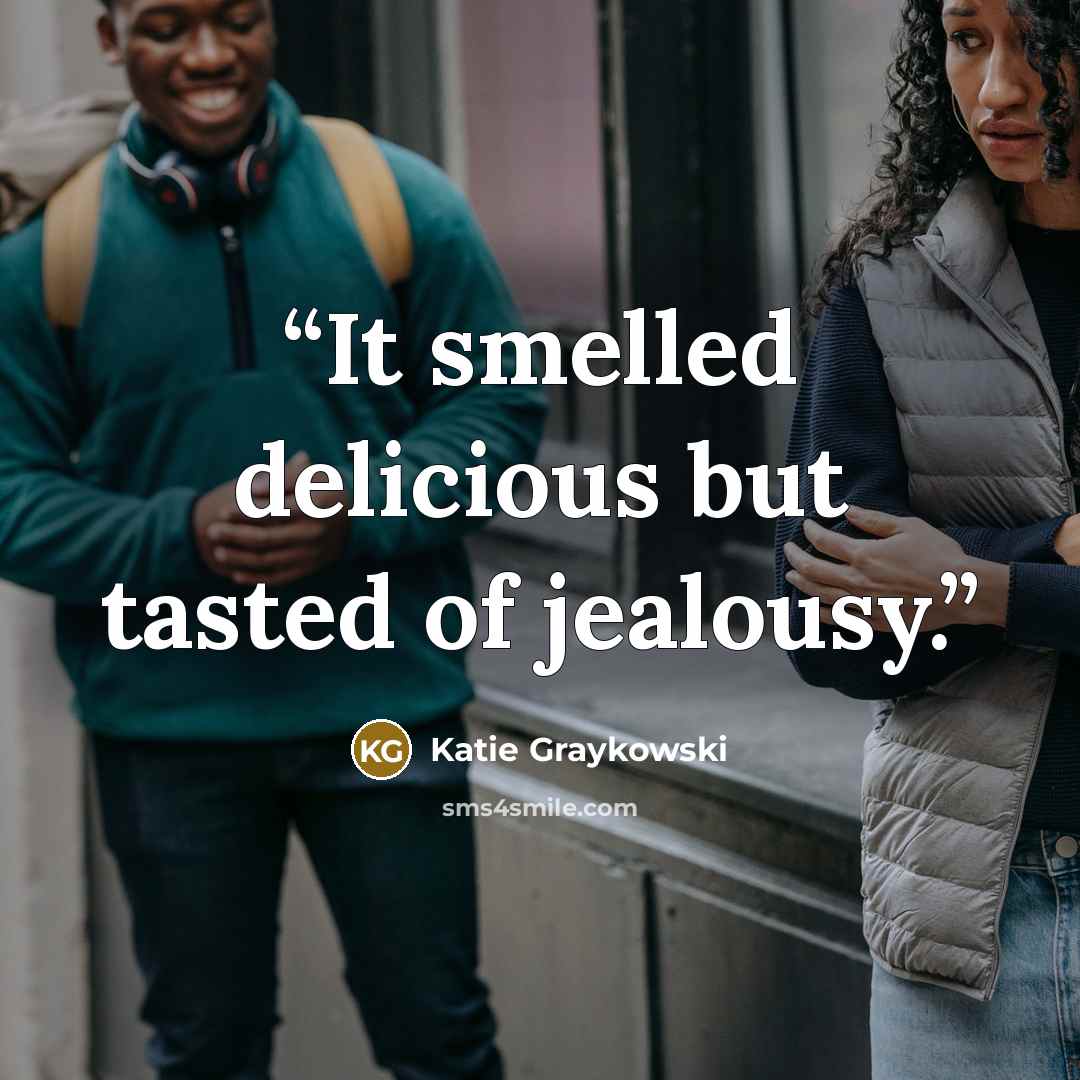 “It smelled delicious but tasted of jealousy.” quote by Katie Graykowski