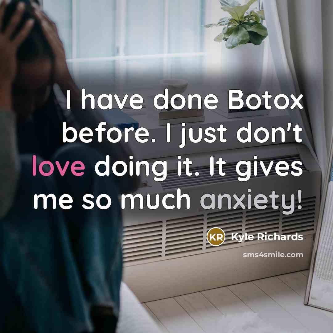 “I have done Botox before. I just don't love doing it. It gives me so much anxiety!” quote by Kyle Richards