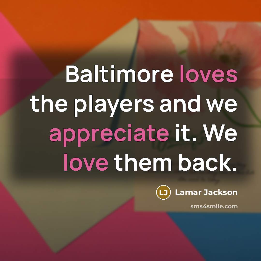 “Baltimore loves the players and we appreciate it. We love them back.” quote by Lamar Jackson