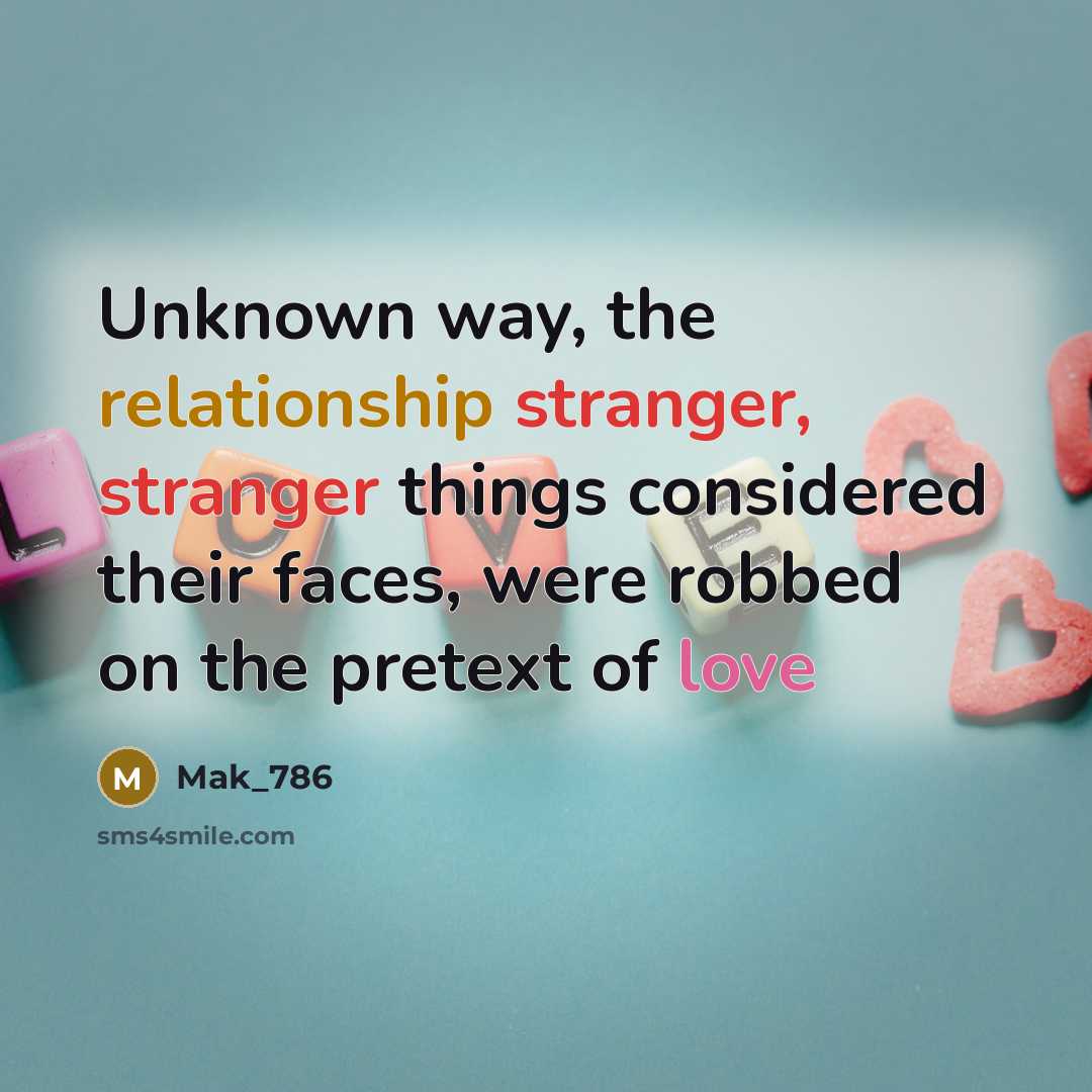 “Unknown way, the relationship stranger, stranger things considered their faces, were robbed on the pretext of love” quote by Mak_786