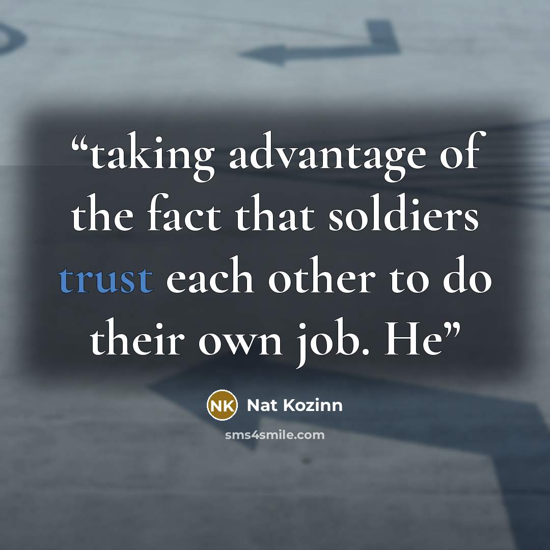 “taking advantage of the fact that soldiers trust each other to do their own job. He” quote by Nat Kozinn