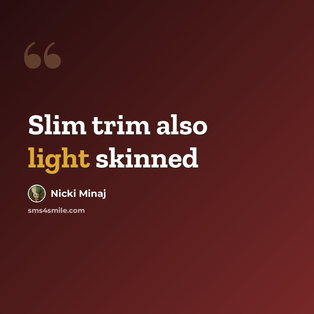 “Slim trim also light skinned” quote by Nicki Minaj