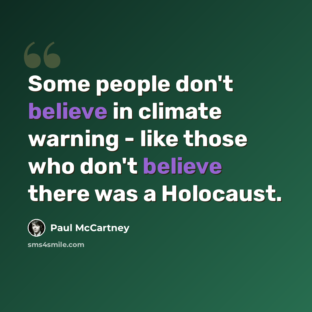 “Some people don't believe in climate warning - like those who don't believe there was a Holocaust.” quote by Paul McCartney