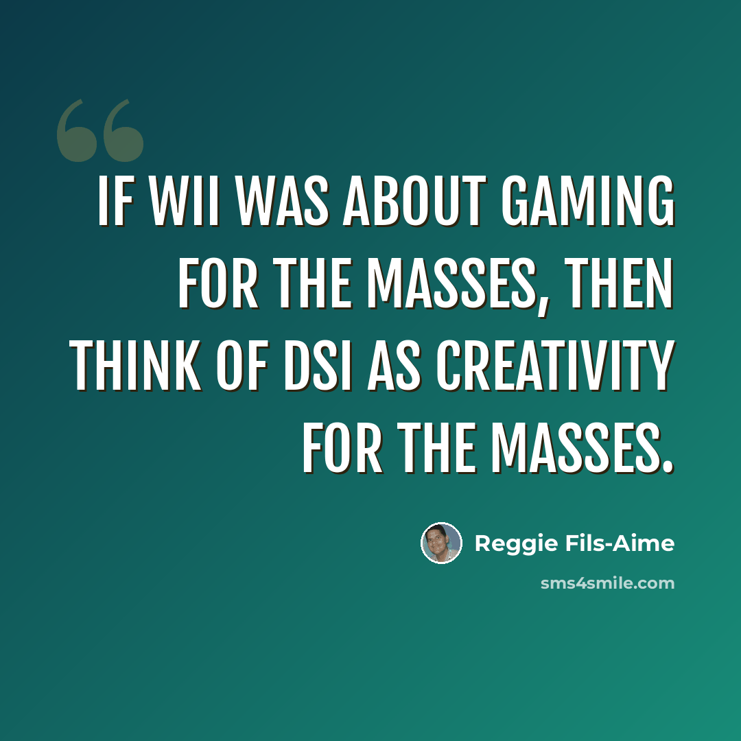 “If Wii was about gaming for the masses, then think of DSi as creativity for the masses.” quote by Reggie Fils-Aime