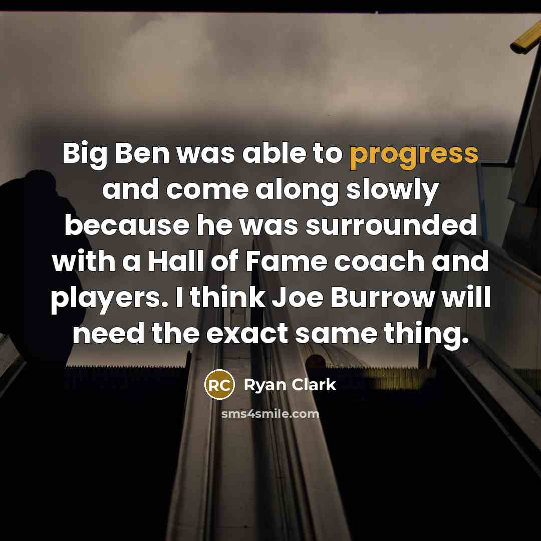 “Big Ben was able to progress and come along slowly because he was surrounded with a Hall of Fame coach and players. I think Joe Burrow will need the exact same thing.” quote by Ryan Clark