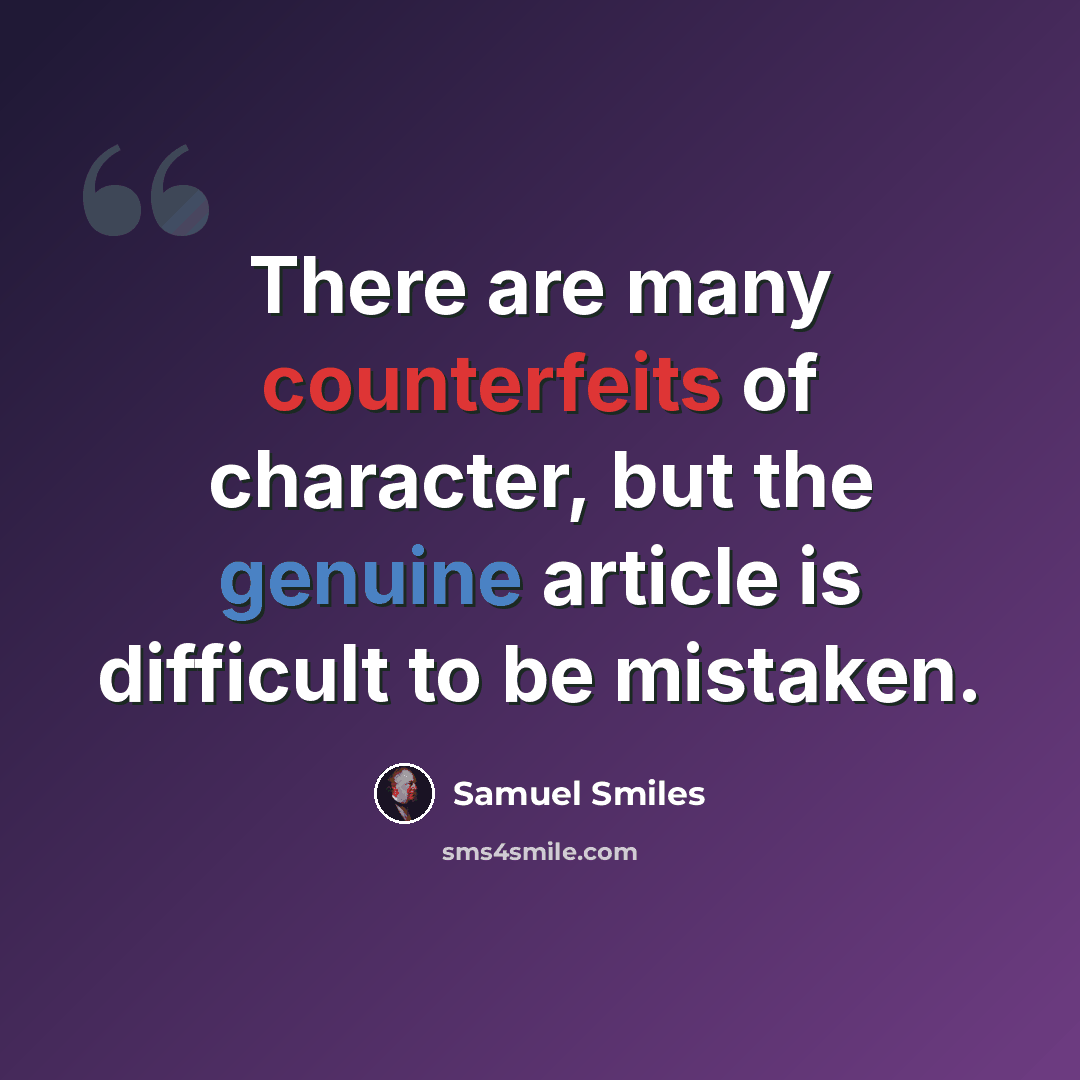“There are many counterfeits of character, but the genuine article is difficult to be mistaken.” quote by Samuel Smiles