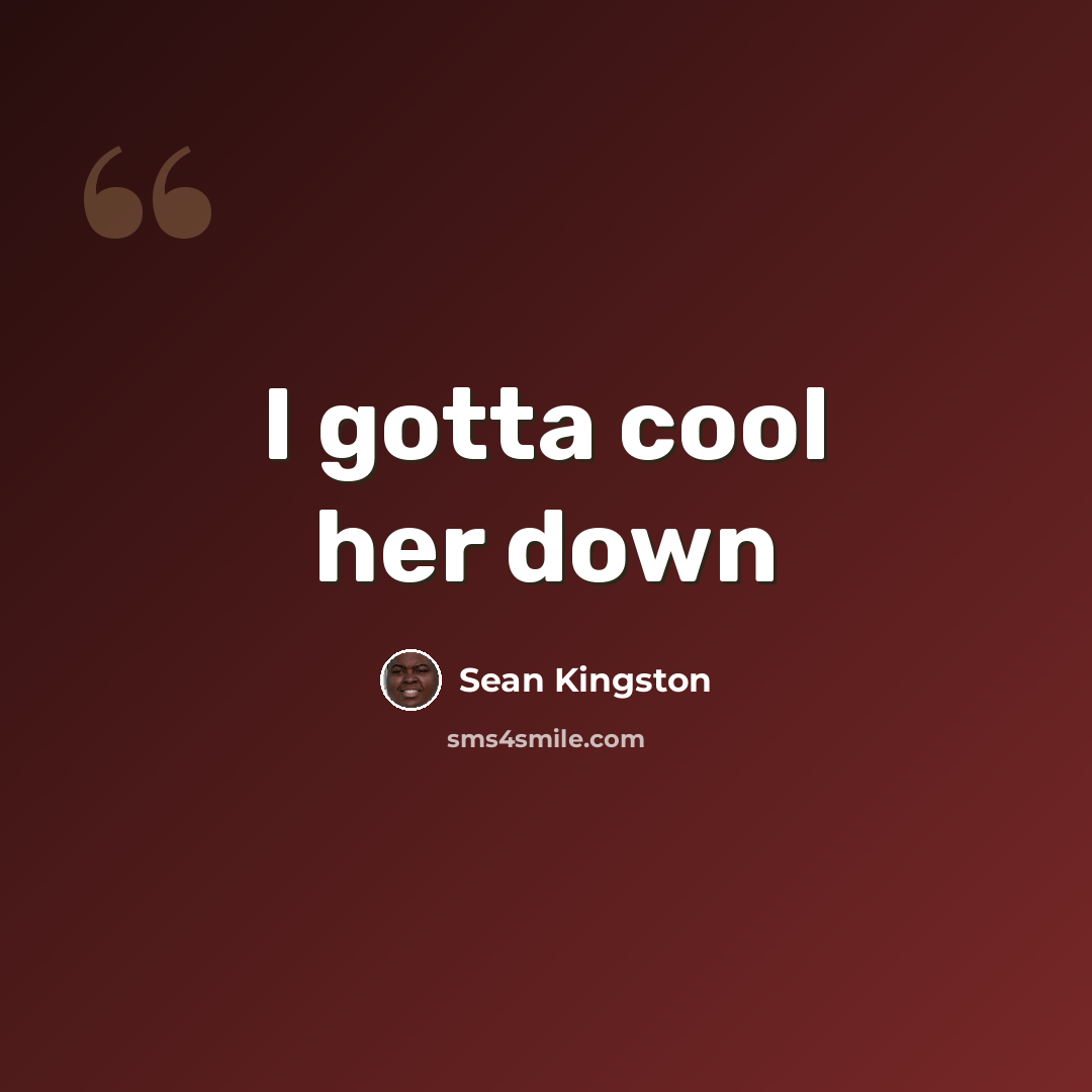 “I gotta cool her down” quote by Sean Kingston