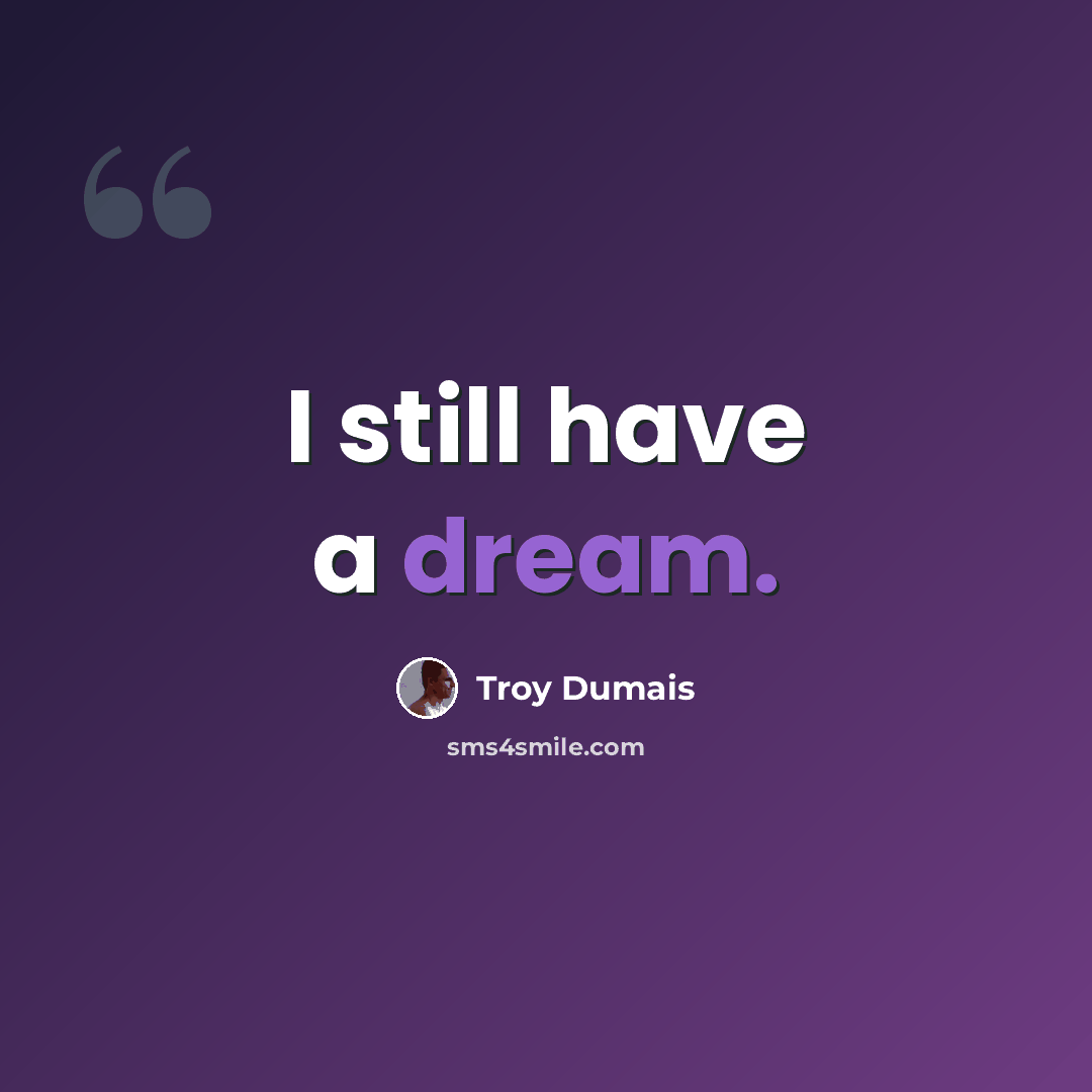 “I still have a dream.” quote by Troy Dumais
