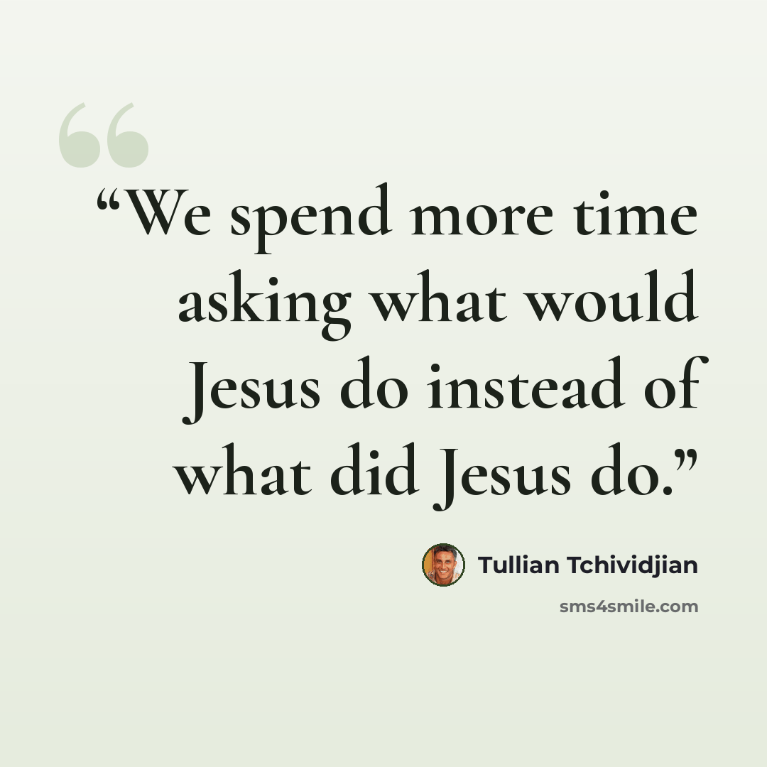 “We spend more time asking what would Jesus do instead of what did Jesus do.” quote by Tullian Tchividjian