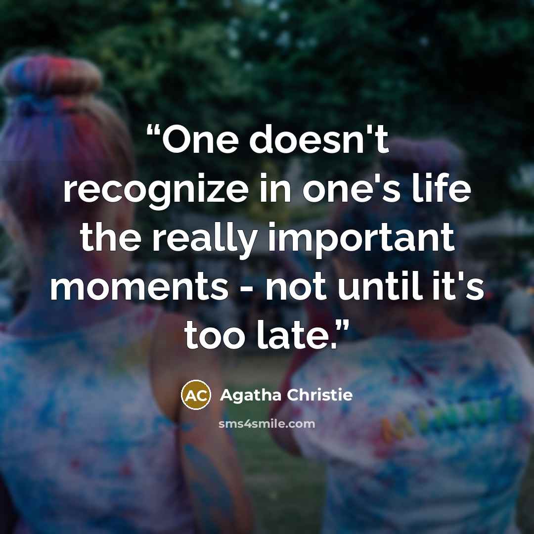 “One doesn't recognize in one's life the really important moments - not until it's too late.” quote by Agatha Christie