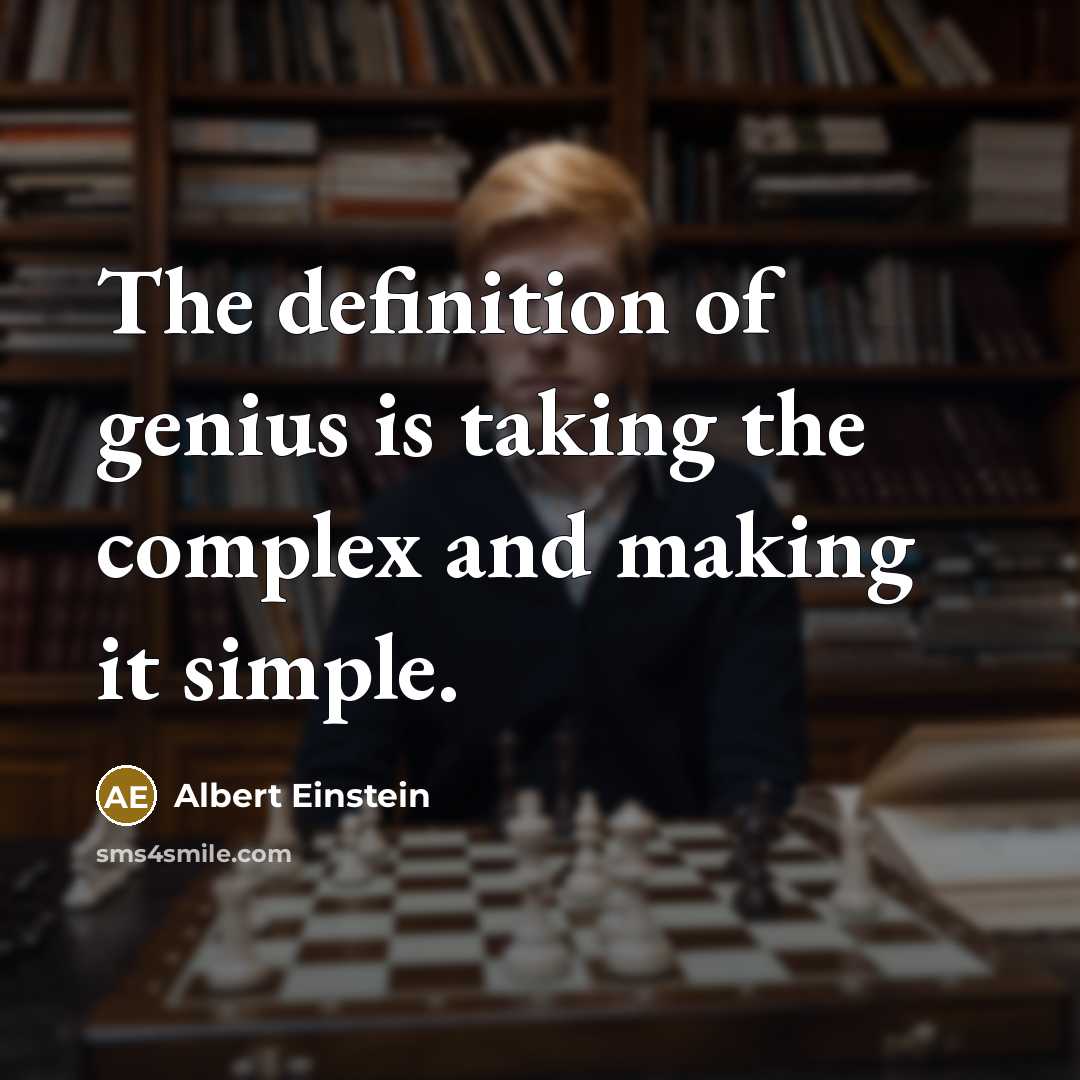 “The definition of genius is taking the complex and making it simple.” quote by Albert Einstein