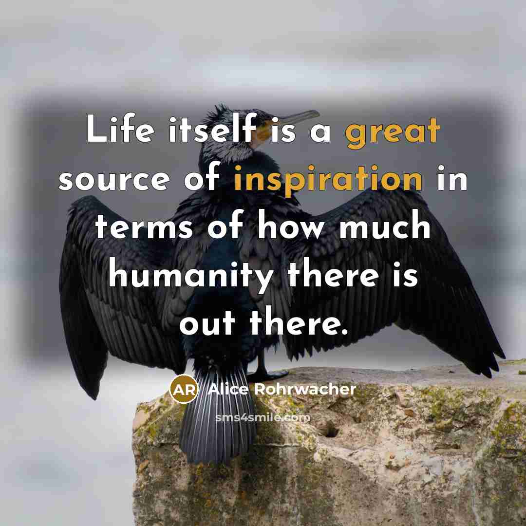 “Life itself is a great source of inspiration in terms of how much humanity there is out there.” quote by Alice Rohrwacher