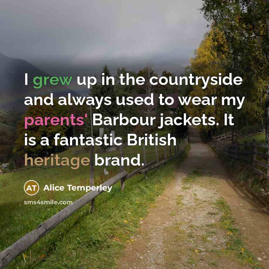 “I grew up in the countryside and always used to wear my parents' Barbour jackets. It is a fantastic British heritage brand.” quote by Alice Temperley