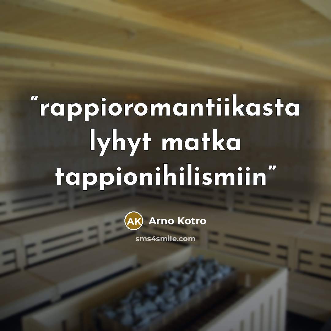 “rappioromantiikasta lyhyt matka tappionihilismiin” quote by Arno Kotro