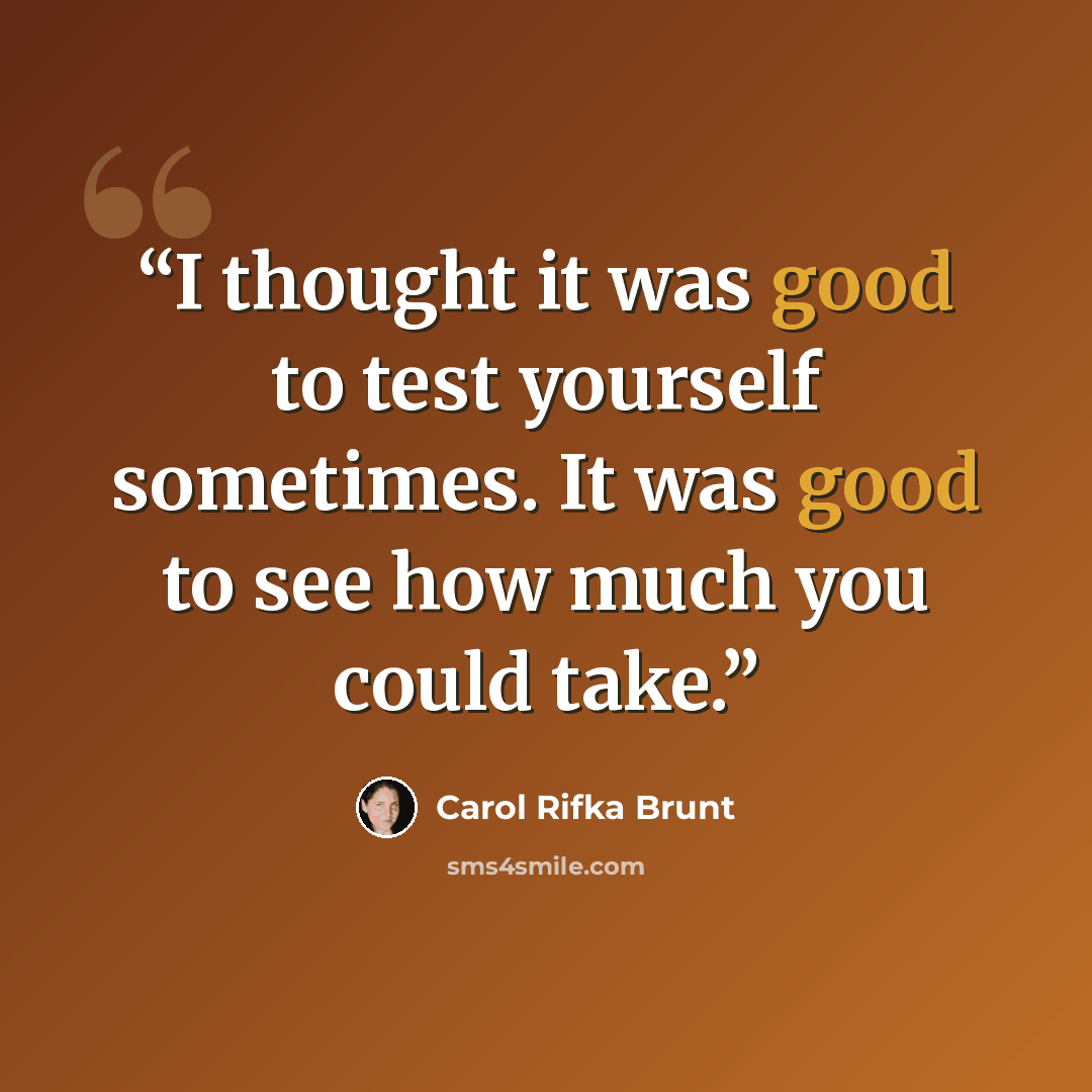 “I thought it was good to test yourself sometimes. It was good to see how much you could take.” quote by Carol Rifka Brunt