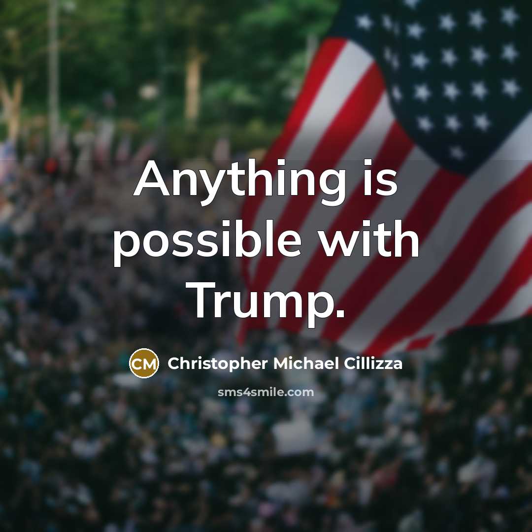 “Anything is possible with Trump.” quote by Christopher Michael Cillizza