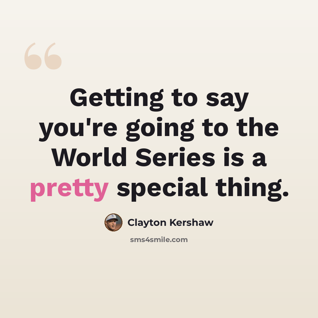 “Getting to say you're going to the World Series is a pretty special thing.” quote by Clayton Kershaw