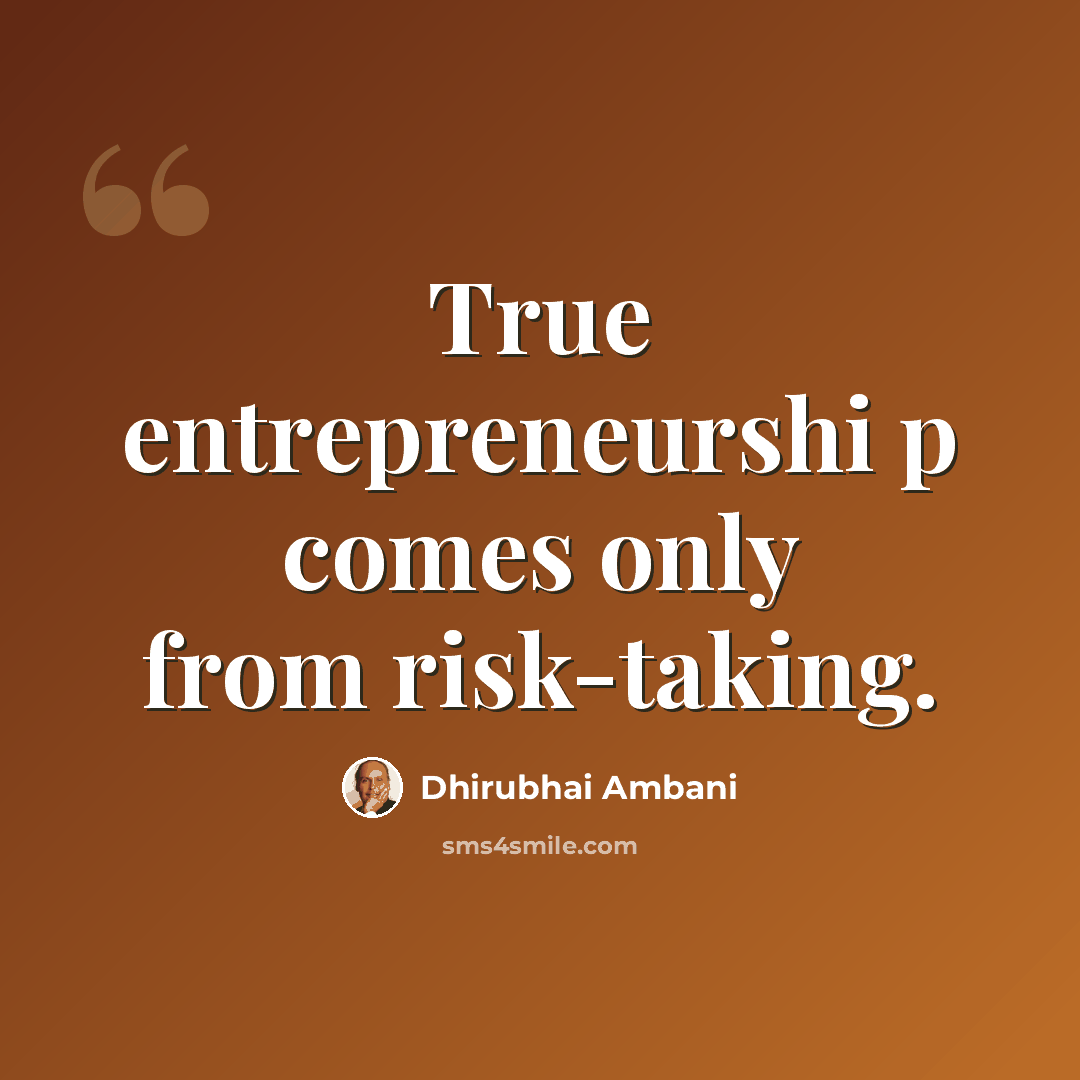 “True entrepreneurshi p comes only from risk-taking.” quote by Dhirubhai Ambani