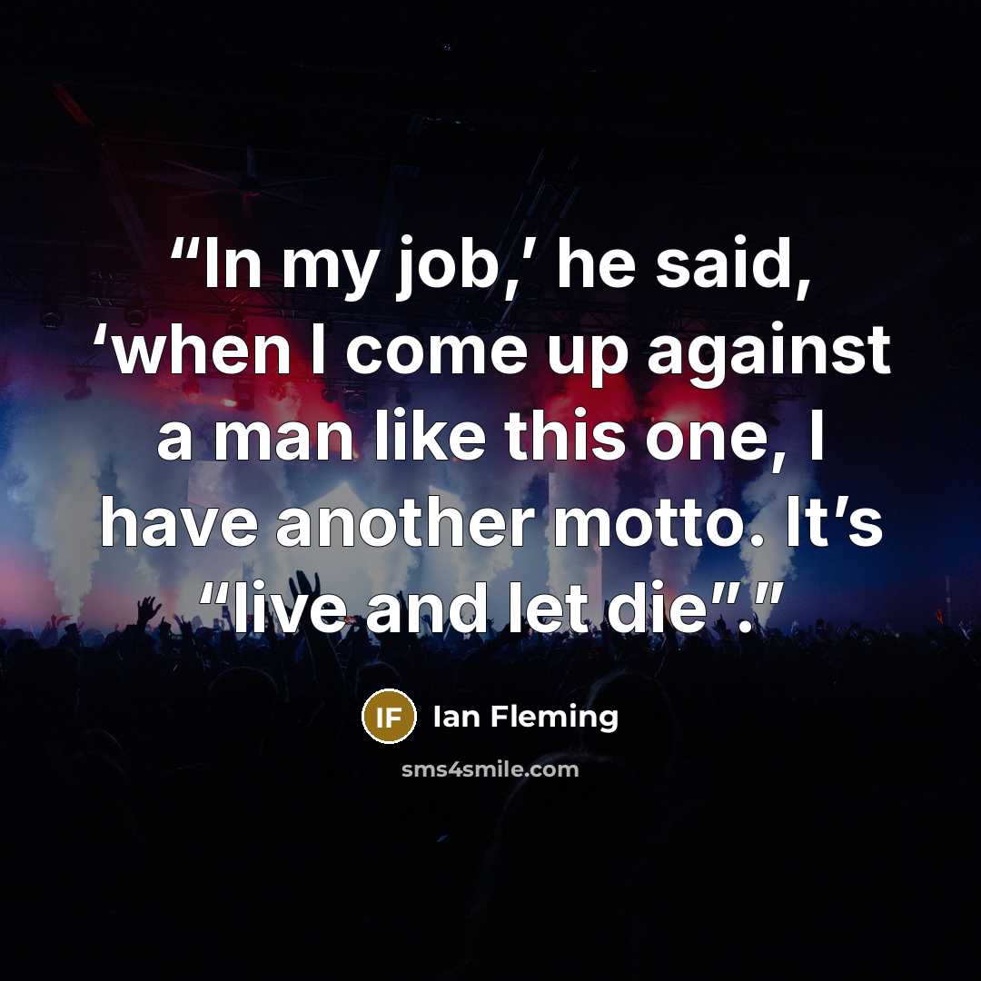 “In my job,’ he said, ‘when I come up against a man like this one, I have another motto. It’s “live and let die”.” quote by Ian Fleming