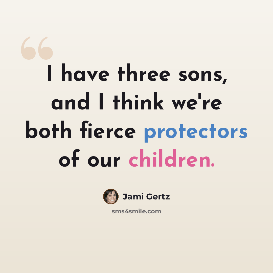 “I have three sons, and I think we're both fierce protectors of our children.” quote by Jami Gertz