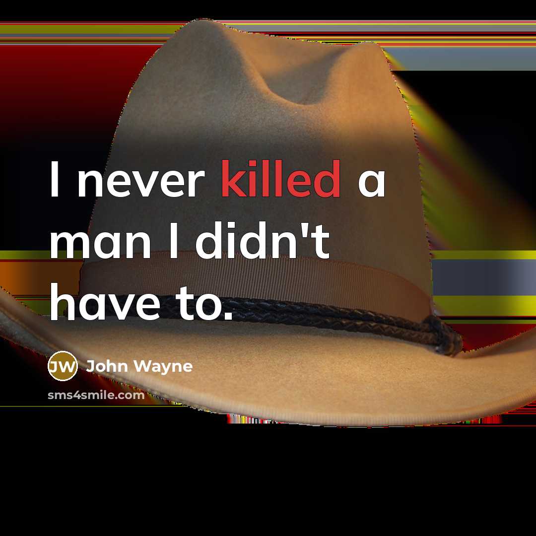 “I never killed a man I didn't have to.” quote by John Wayne