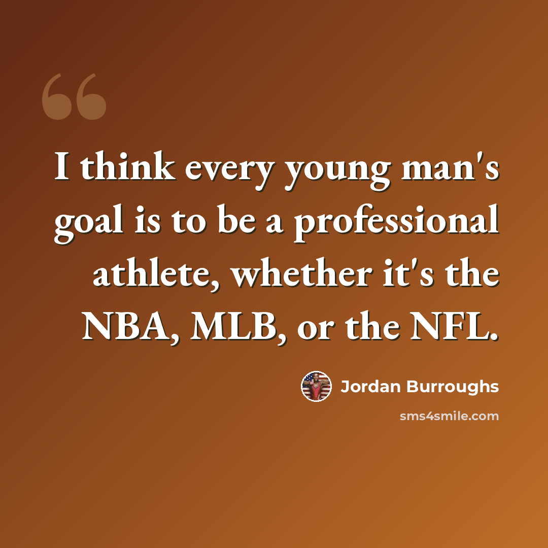 “I think every young man's goal is to be a professional athlete, whether it's the NBA, MLB, or the NFL.” quote by Jordan Burroughs