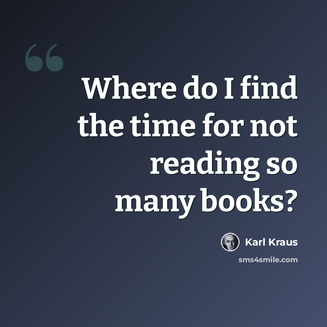“Where do I find the time for not reading so many books?” quote by Karl Kraus