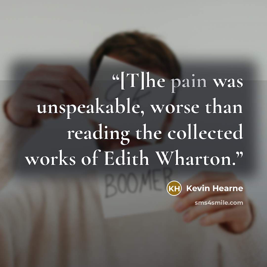 “[T]he pain was unspeakable, worse than reading the collected works of Edith Wharton.” quote by Kevin Hearne