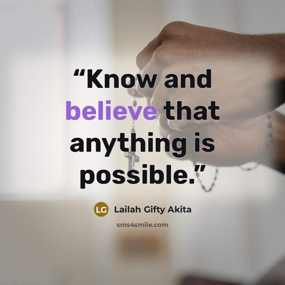 “Know and believe that anything is possible.” quote by Lailah Gifty Akita